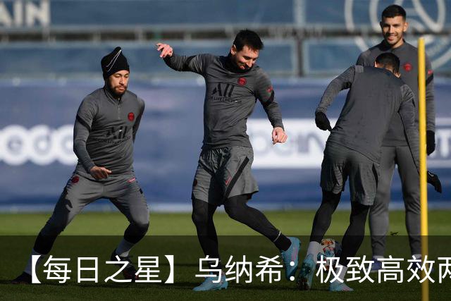 【每日之星】乌纳希：极致高效两箭穿心宣告重生 扛起摩洛哥