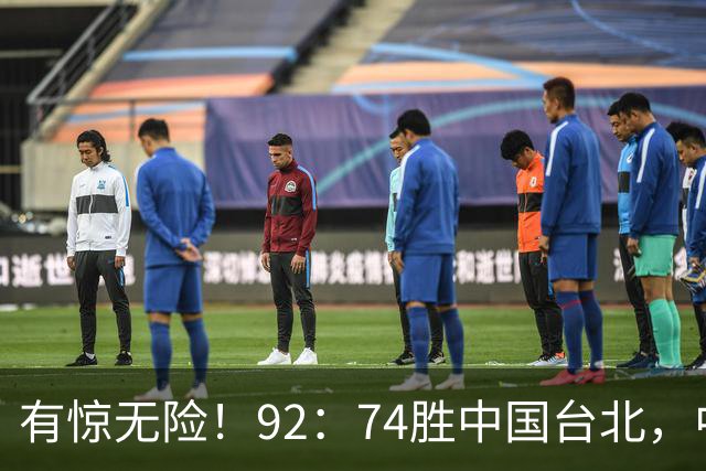 有惊无险！92：74胜中国台北，中国男篮晋级世预赛第二阶段