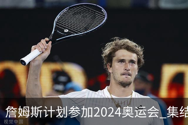 詹姆斯计划参加2024奥运会 集结库杜眉等球星
